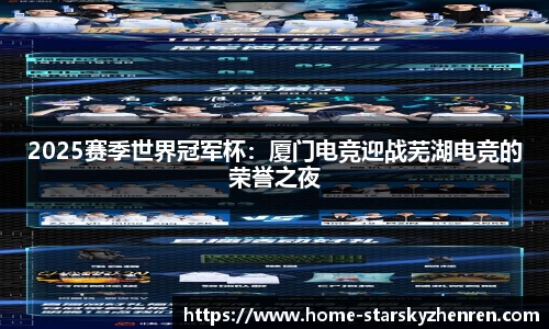 2025赛季世界冠军杯：厦门电竞迎战芜湖电竞的荣誉之夜